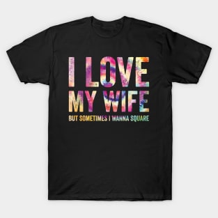 I Love My Wife But Sometimes I Wanna Square Up T-Shirt